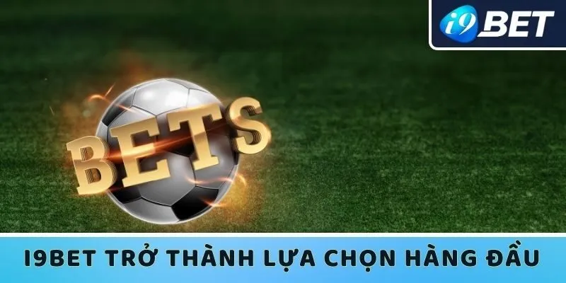 I9bet tiếp tục phát triển và trở thành lựa chọn hàng đầu