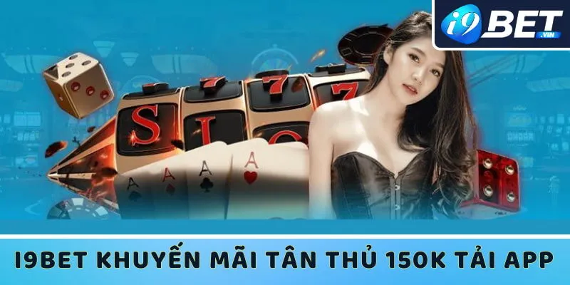 I9bet ưu đãi thành viên mới tải app về máy với khoản tiền 150k