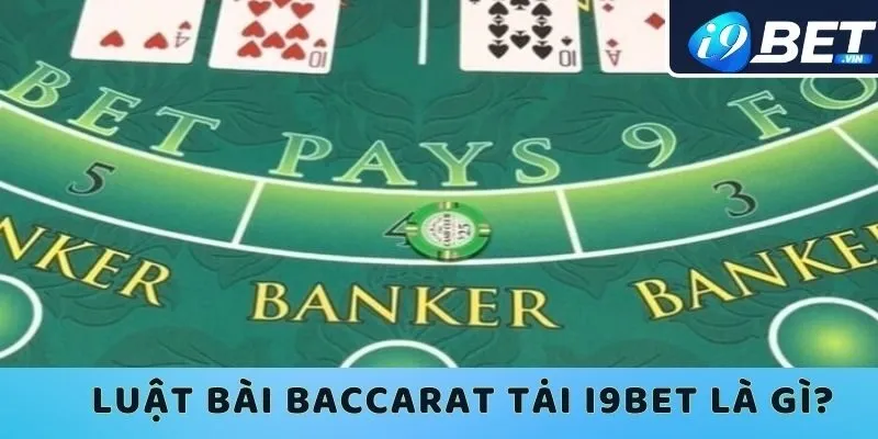 Luật bài baccarat tại I9bet là gì?