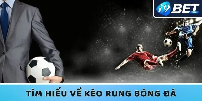 Tìm hiểu kèo rung bóng đá là gì