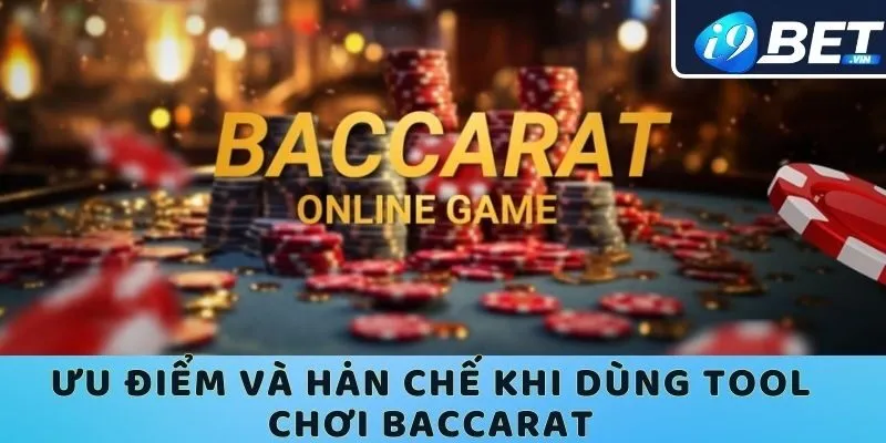 Ưu điểm và hạn chế khi sử dụng tool chơi baccarat tại I9bet