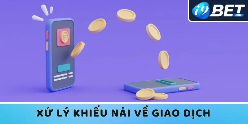 Xử lý khiếu nại về giao dịch trong điều khoản sử dụng I9bet